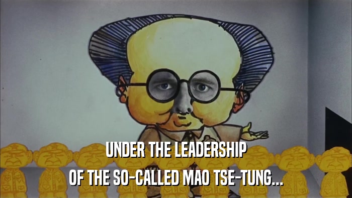 UNDER THE LEADERSHIP OF THE SO-CALLED MAO TSE-TUNG... 