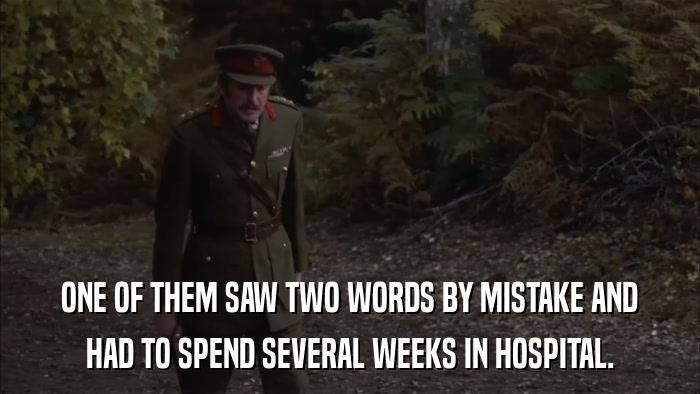 ONE OF THEM SAW TWO WORDS BY MISTAKE AND HAD TO SPEND SEVERAL WEEKS IN HOSPITAL. 