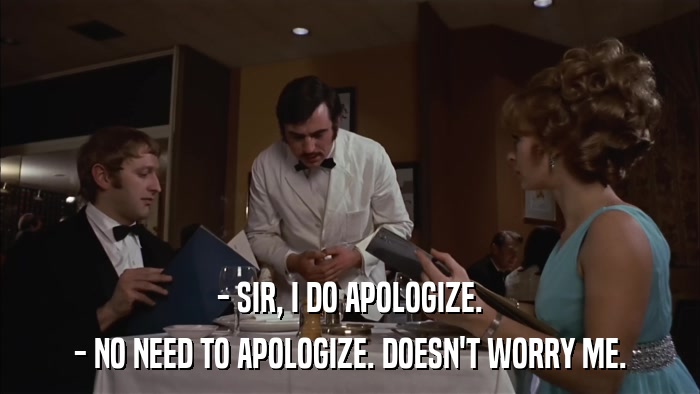 - SIR, I DO APOLOGIZE. - NO NEED TO APOLOGIZE. DOESN'T WORRY ME. 