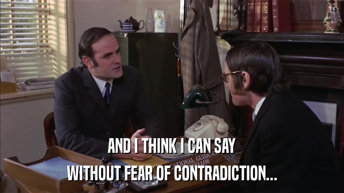 AND I THINK I CAN SAY WITHOUT FEAR OF CONTRADICTION... 