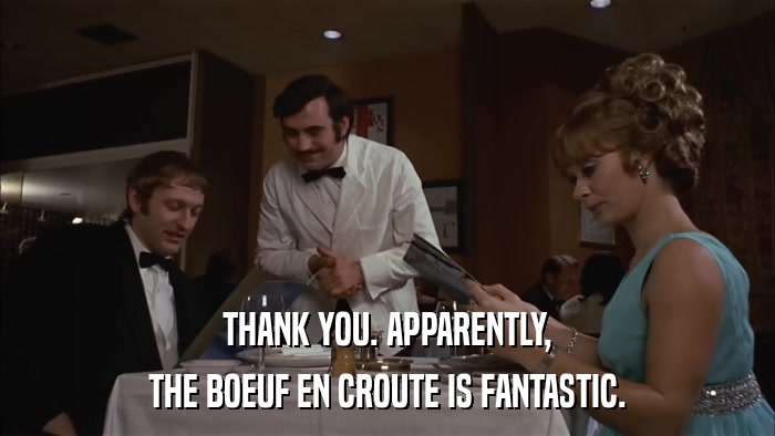 THANK YOU. APPARENTLY, THE BOEUF EN CROUTE IS FANTASTIC. 
