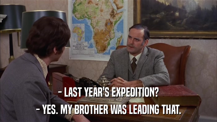 - LAST YEAR'S EXPEDITION? - YES. MY BROTHER WAS LEADING THAT. 