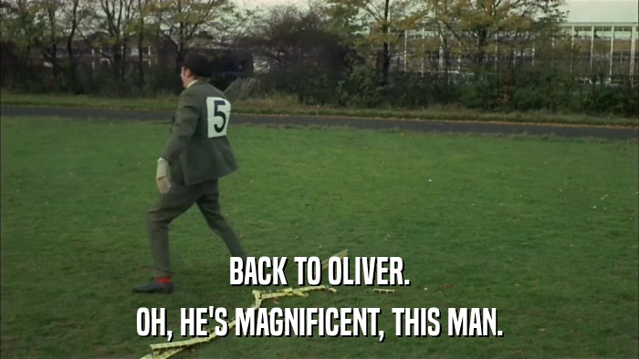 BACK TO OLIVER. OH, HE'S MAGNIFICENT, THIS MAN. 