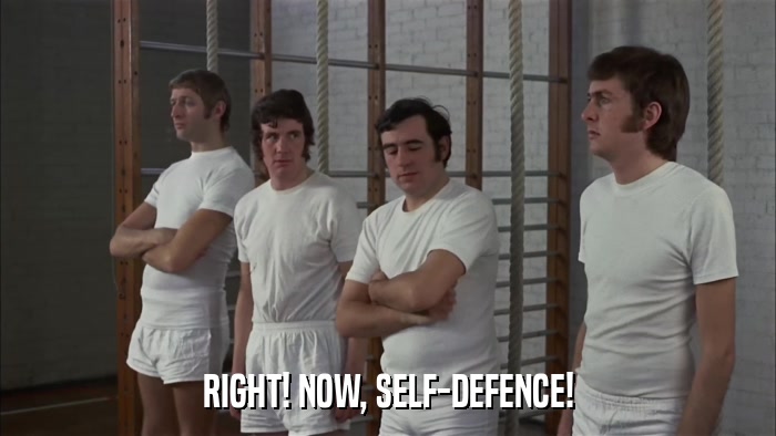 RIGHT! NOW, SELF-DEFENCE!  