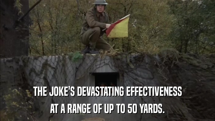 THE JOKE'S DEVASTATING EFFECTIVENESS AT A RANGE OF UP TO 50 YARDS. 