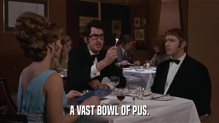 A VAST BOWL OF PUS.  