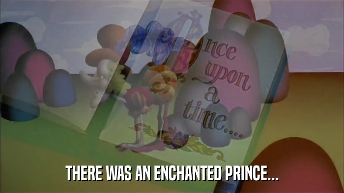 THERE WAS AN ENCHANTED PRINCE...  