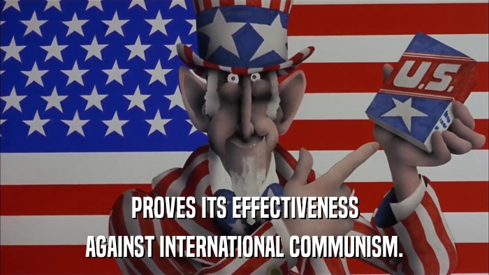 PROVES ITS EFFECTIVENESS AGAINST INTERNATIONAL COMMUNISM. 