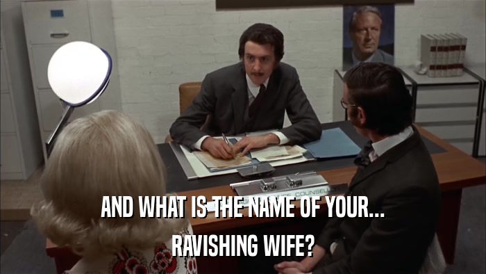 AND WHAT IS THE NAME OF YOUR... RAVISHING WIFE? 