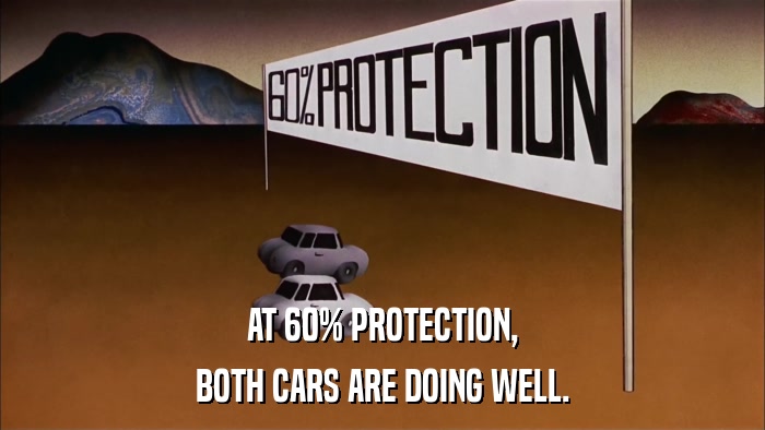 AT 60% PROTECTION, BOTH CARS ARE DOING WELL. 