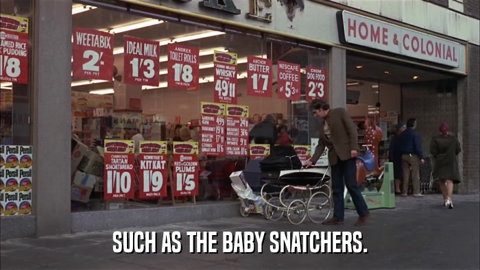 SUCH AS THE BABY SNATCHERS.  