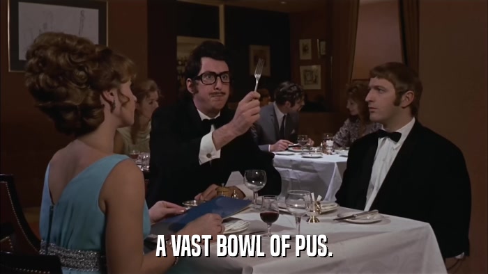 A VAST BOWL OF PUS.  