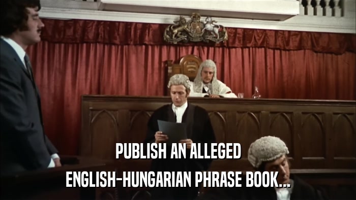 PUBLISH AN ALLEGED ENGLISH-HUNGARIAN PHRASE BOOK... 