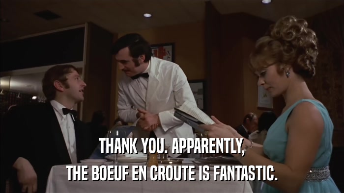 THANK YOU. APPARENTLY, THE BOEUF EN CROUTE IS FANTASTIC. 