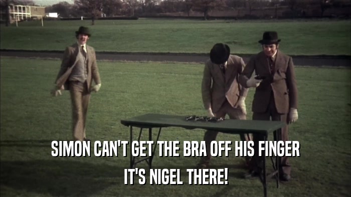 SIMON CAN'T GET THE BRA OFF HIS FINGER IT'S NIGEL THERE! 