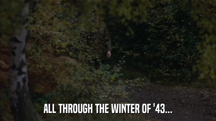 ALL THROUGH THE WINTER OF '43...  