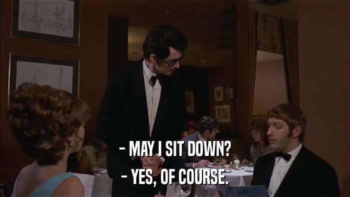 - MAY I SIT DOWN? - YES, OF COURSE. 