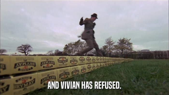 AND VIVIAN HAS REFUSED.  