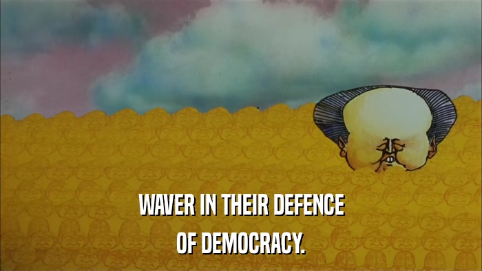 WAVER IN THEIR DEFENCE OF DEMOCRACY. 
