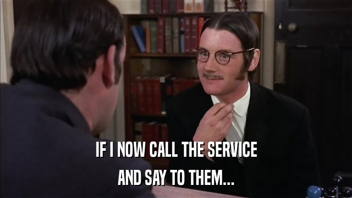 IF I NOW CALL THE SERVICE AND SAY TO THEM... 