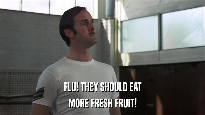 FLU! THEY SHOULD EAT MORE FRESH FRUIT! 
