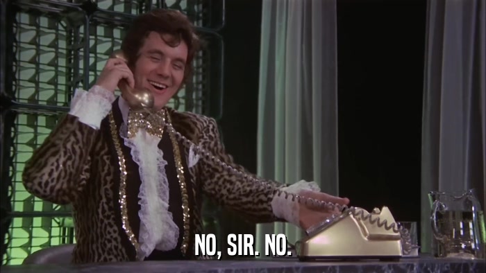 NO, SIR. NO.  