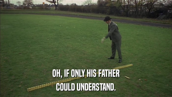 OH, IF ONLY HIS FATHER COULD UNDERSTAND. 