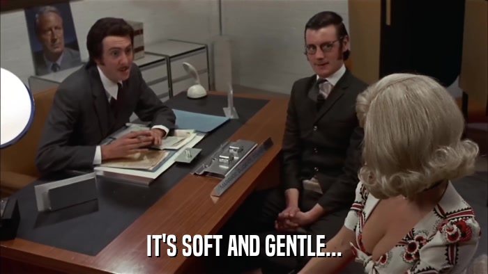 IT'S SOFT AND GENTLE...  