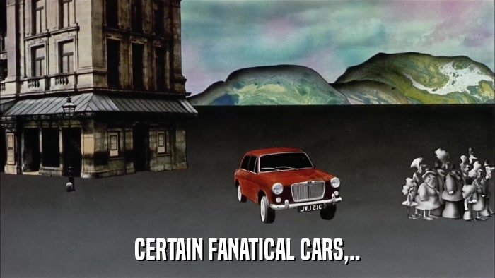 CERTAIN FANATICAL CARS,..  