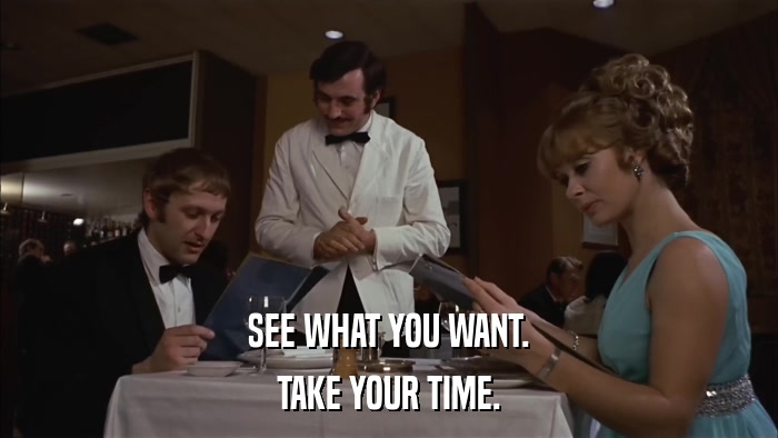SEE WHAT YOU WANT. TAKE YOUR TIME. 
