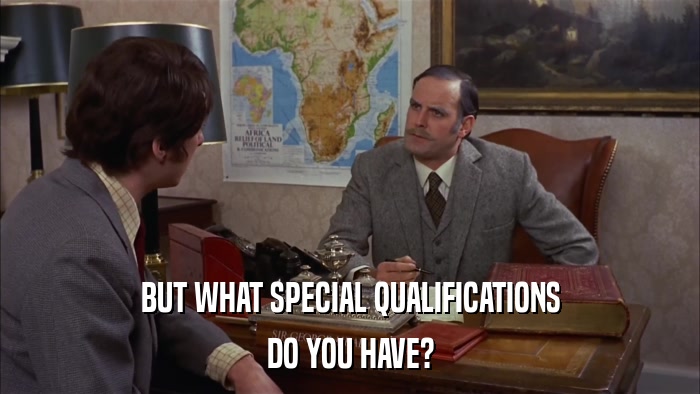 BUT WHAT SPECIAL QUALIFICATIONS DO YOU HAVE? 