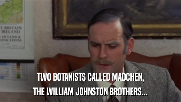 TWO BOTANISTS CALLED MADCHEN, THE WILLIAM JOHNSTON BROTHERS... 