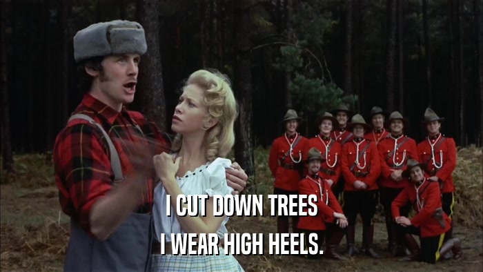 I CUT DOWN TREES I WEAR HIGH HEELS. 