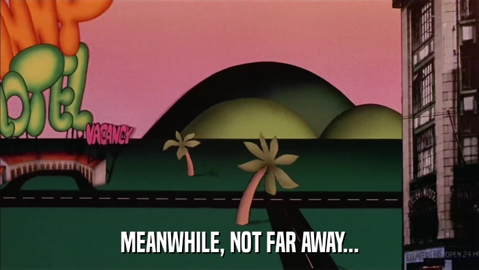MEANWHILE, NOT FAR AWAY...  