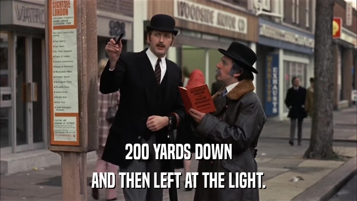 200 YARDS DOWN AND THEN LEFT AT THE LIGHT. 