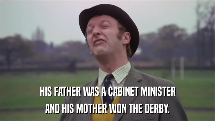 HIS FATHER WAS A CABINET MINISTER AND HIS MOTHER WON THE DERBY. 