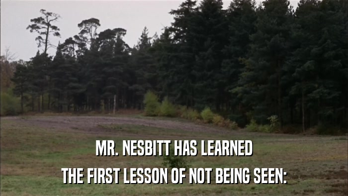 MR. NESBITT HAS LEARNED THE FIRST LESSON OF NOT BEING SEEN: 