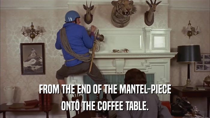 FROM THE END OF THE MANTEL-PIECE ONTO THE COFFEE TABLE. 