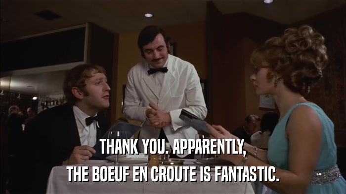 THANK YOU. APPARENTLY, THE BOEUF EN CROUTE IS FANTASTIC. 