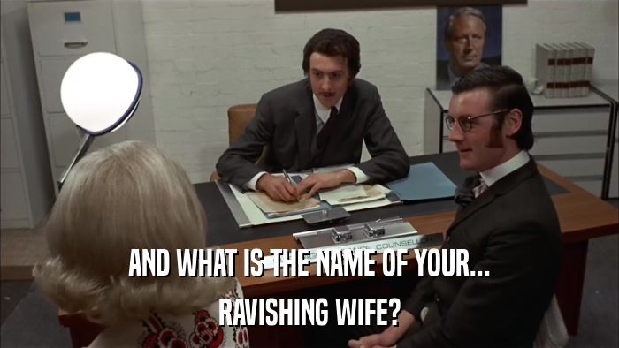 AND WHAT IS THE NAME OF YOUR... RAVISHING WIFE? 