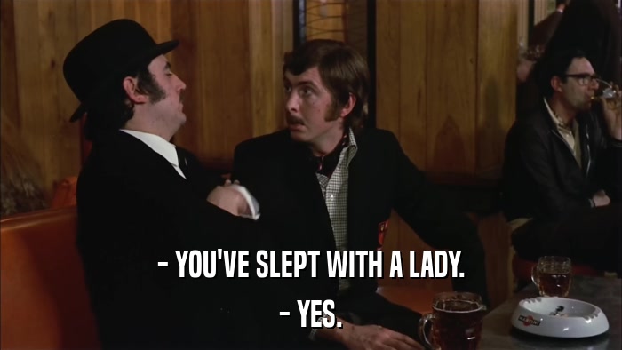 - YOU'VE SLEPT WITH A LADY. - YES. 