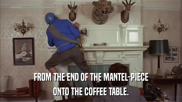 FROM THE END OF THE MANTEL-PIECE ONTO THE COFFEE TABLE. 