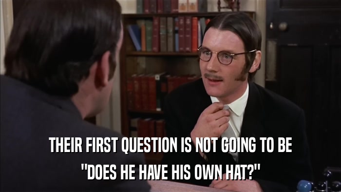 THEIR FIRST QUESTION IS NOT GOING TO BE 