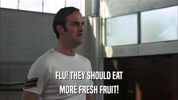 FLU! THEY SHOULD EAT MORE FRESH FRUIT! 