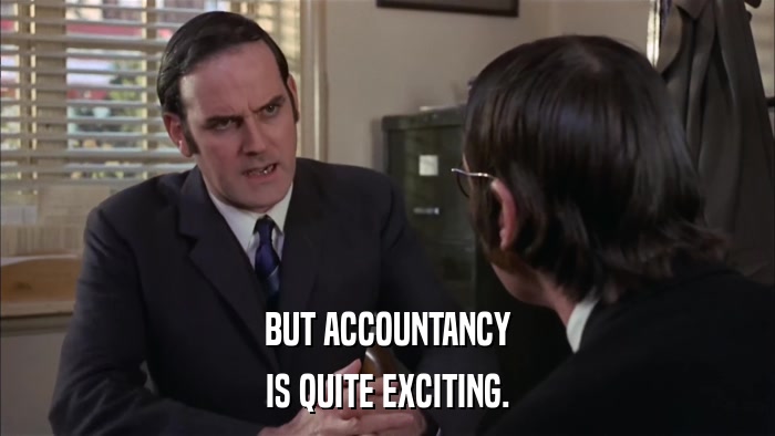 BUT ACCOUNTANCY IS QUITE EXCITING. 
