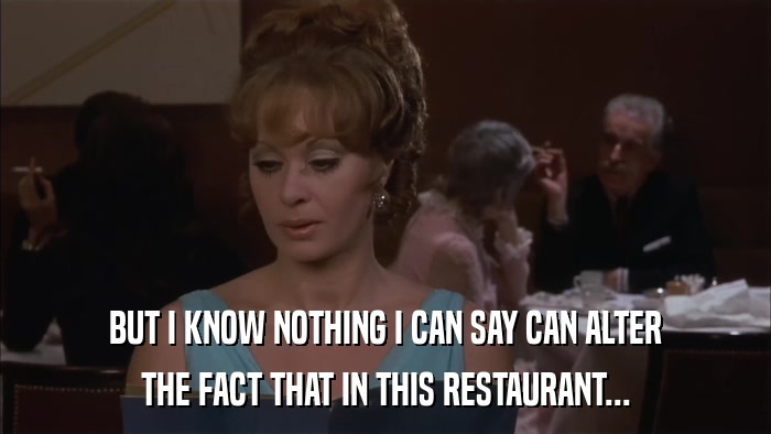 BUT I KNOW NOTHING I CAN SAY CAN ALTER THE FACT THAT IN THIS RESTAURANT... 