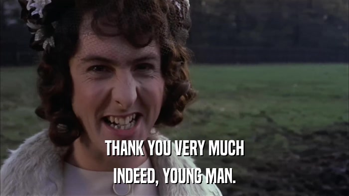 THANK YOU VERY MUCH INDEED, YOUNG MAN. 