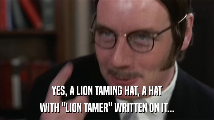YES, A LION TAMING HAT, A HAT WITH 