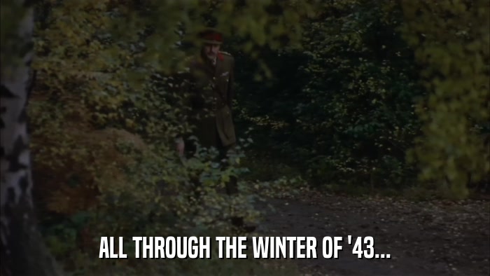 ALL THROUGH THE WINTER OF '43...  