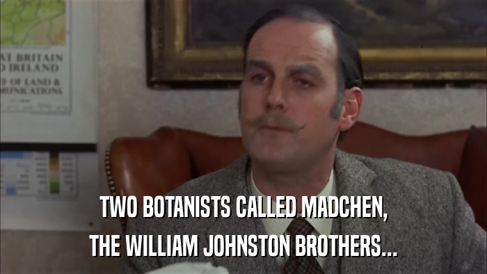 TWO BOTANISTS CALLED MADCHEN, THE WILLIAM JOHNSTON BROTHERS... 
